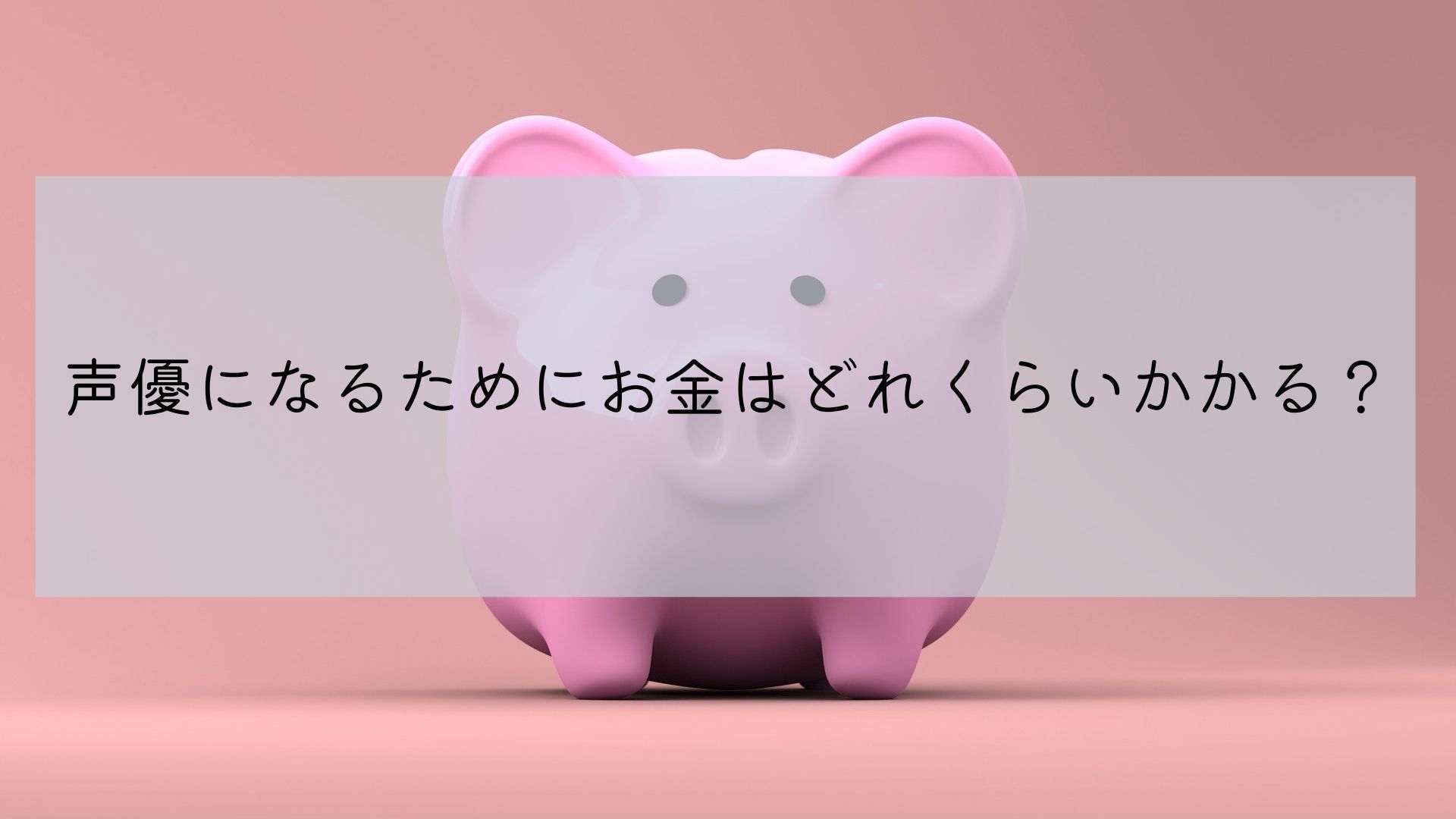 声優になるにはお金がたくさんかかる?どのくらい貯金したらいいの?